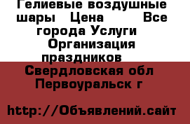 Гелиевые воздушные шары › Цена ­ 45 - Все города Услуги » Организация праздников   . Свердловская обл.,Первоуральск г.